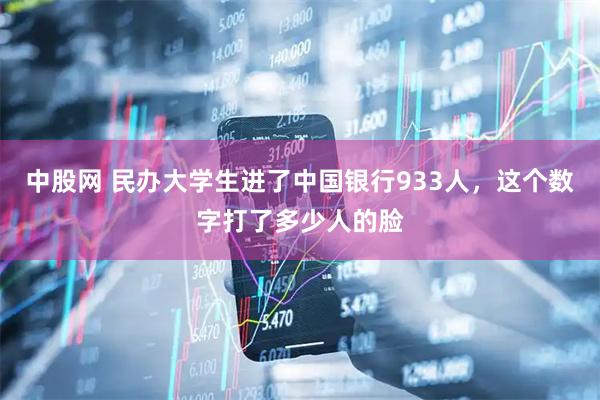 中股网 民办大学生进了中国银行933人，这个数字打了多少人的脸