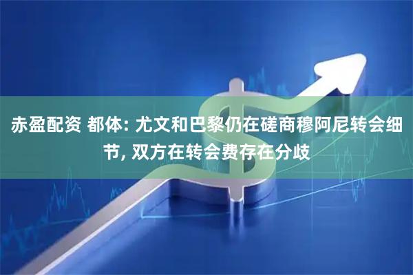 赤盈配资 都体: 尤文和巴黎仍在磋商穆阿尼转会细节, 双方在转会费存在分歧