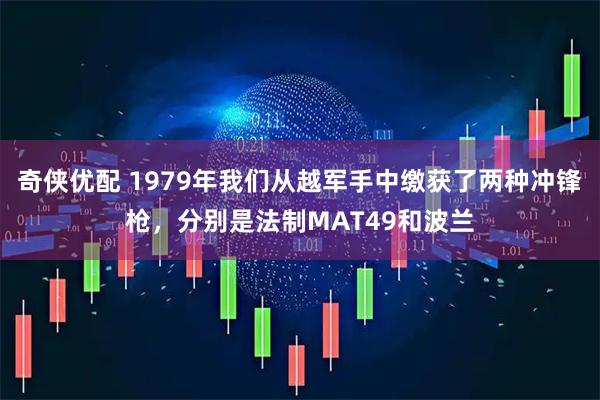 奇侠优配 1979年我们从越军手中缴获了两种冲锋枪，分别是法制MAT49和波兰
