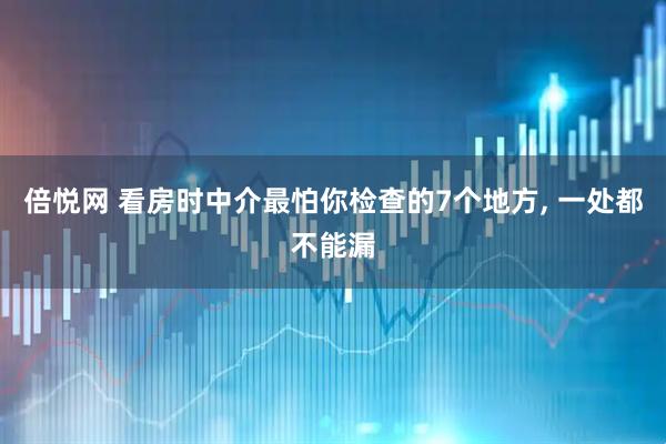 倍悦网 看房时中介最怕你检查的7个地方, 一处都不能漏